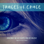 Traces of Grace: How What We See Shapes How We Believe