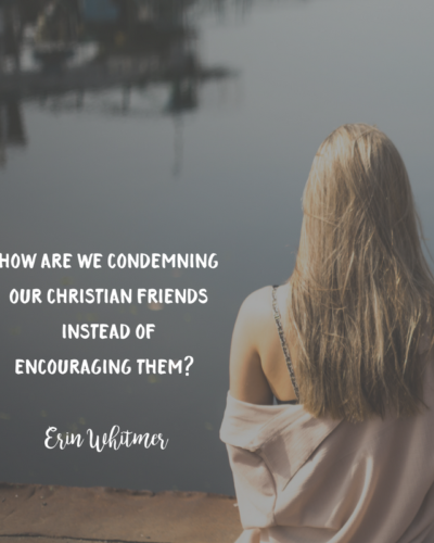 How Are We Condemning Our Christian Friends Instead of Encouraging Them?