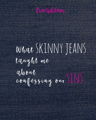 What Skinny Jeans Taught Me About Confessing Our Sins