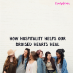 How Hospitality Helps Our Bruised Hearts Heal