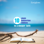 10 SIMPLE SUMMERTIME SOLUTIONS TO A DEEPER FAITH