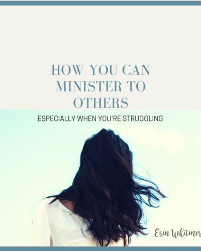 HOW YOU CAN MINISTER TO OTHERS ESPECIALLY WHEN YOU’RE STRUGGLING